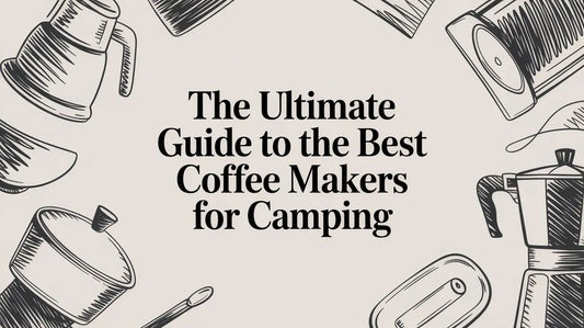 The Ultimate Guide to the Best Coffee Makers for Camping