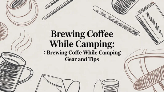 Brewing Coffee While Camping: brewing coffee while camping gear and tips