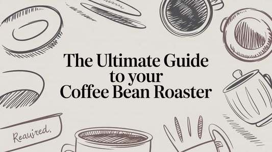 The Ultimate Guide to Your Coffee Bean Roaster