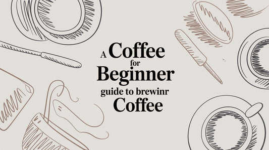 A Coffee for Beginner Guide to Brewing Better Coffee