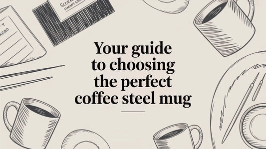 Your Guide to Choosing the Perfect Coffee Steel Mug