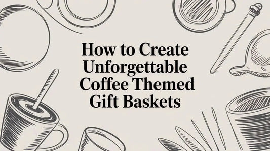 How to Create Unforgettable Coffee Themed Gift Baskets - Lost Without Coffee Co.
