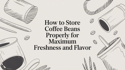 How to Store Coffee Beans Properly for Maximum Freshness and Flavor
