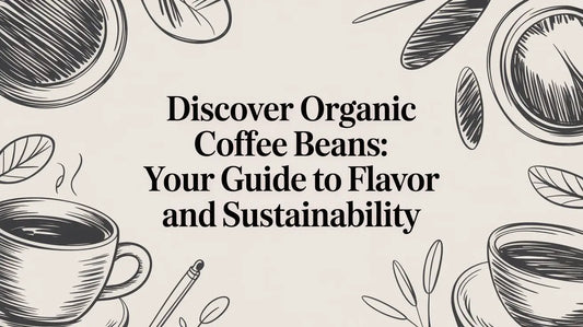 Discover organic coffee beans: Your Guide to Flavor and Sustainability