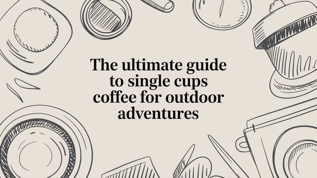 The Ultimate Guide to Single Cups Coffee for Outdoor Adventures